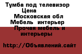 Тумба под телевизор › Цена ­ 2 500 - Московская обл. Мебель, интерьер » Прочая мебель и интерьеры   